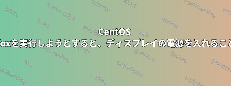 CentOS 6最小ISOでFirefoxを実行しようとすると、ディスプレイの電源を入れることができません。