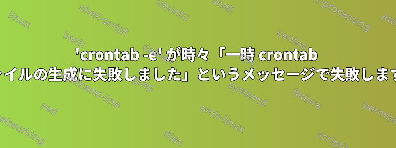 'crontab -e' が時々「一時 crontab ファイルの生成に失敗しました」というメッセージで失敗します。