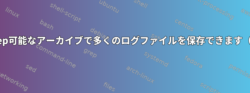 CentOSでは、追加可能でgrep可能なアーカイブで多くのログファイルを保存できます（logrotateはより強力です）