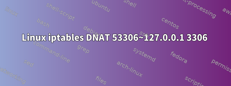 Linux iptables DNAT 53306~127.0.0.1 3306