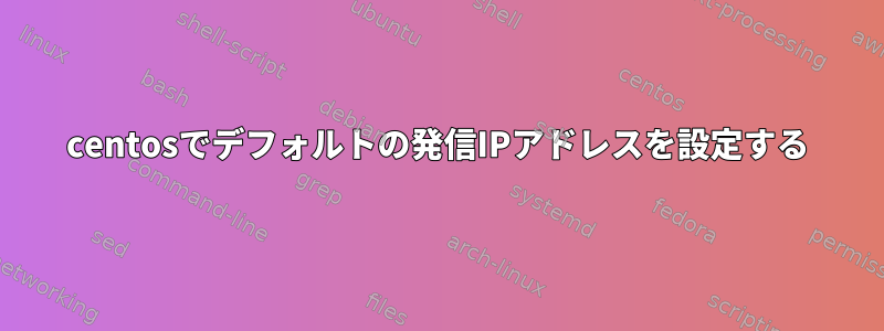 centosでデフォルトの発信IPアドレスを設定する