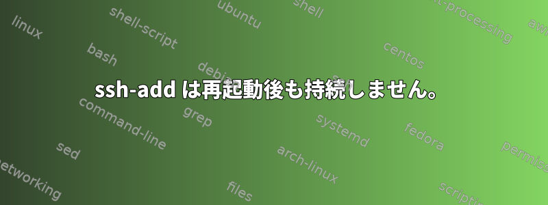 ssh-add は再起動後も持続しません。