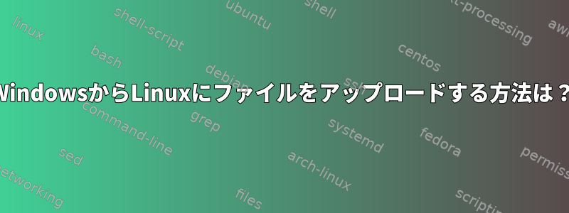 WindowsからLinuxにファイルをアップロードする方法は？