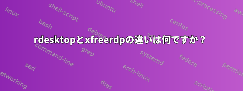 rdesktopとxfreerdpの違いは何ですか？