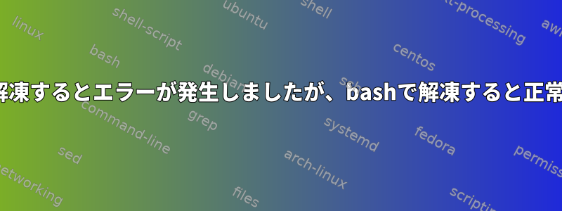 kshでファイルを解凍するとエラーが発生しましたが、bashで解凍すると正常に動作しました。