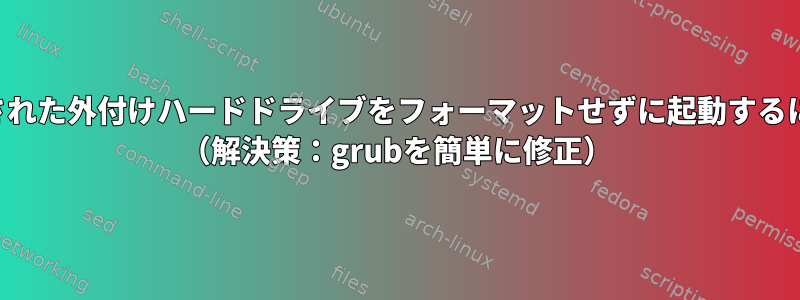 接続された外付けハードドライブをフォーマットせずに起動するには？ （解決策：grubを簡単に修正）