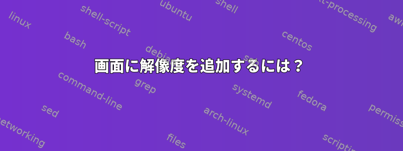 画面に解像度を追加するには？