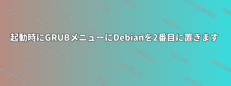 起動時にGRUBメニューにDebianを2番目に置きます