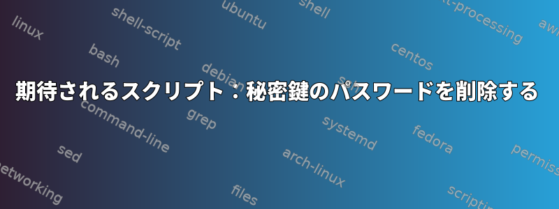 期待されるスクリプト：秘密鍵のパスワードを削除する