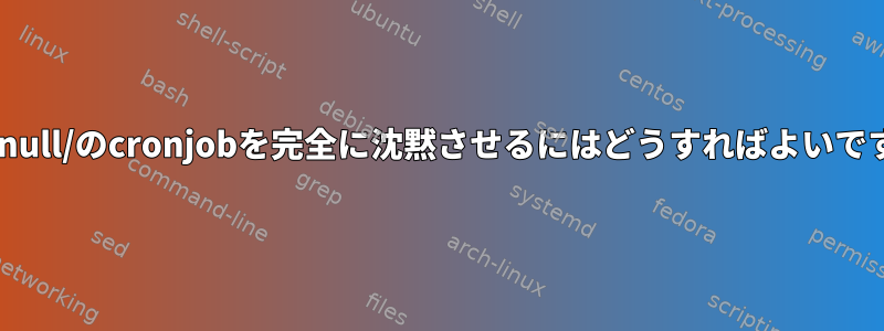 /dev/null/のcronjobを完全に沈黙させるにはどうすればよいですか？