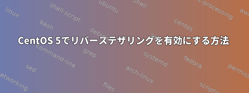 CentOS 5でリバーステザリングを有効にする方法