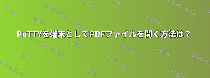 PuTTYを端末としてPDFファイルを開く方法は？