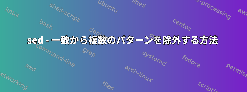 sed - 一致から複数のパターンを除外する方法