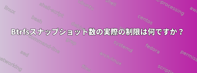 Btrfsスナップショット数の実際の制限は何ですか？