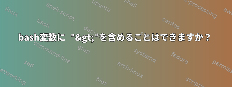 bash変数に "&gt;"を含めることはできますか？