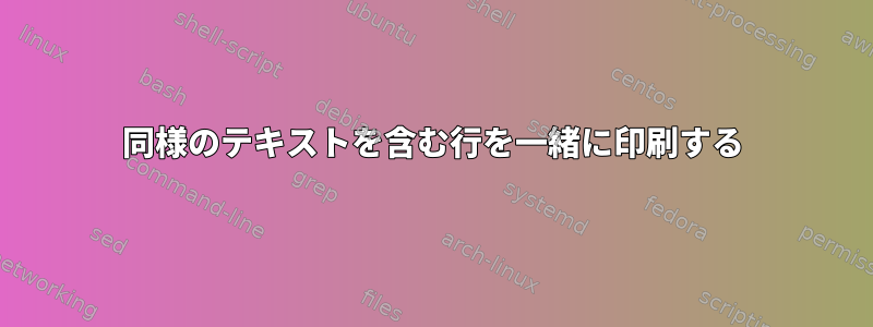 同様のテキストを含む行を一緒に印刷する