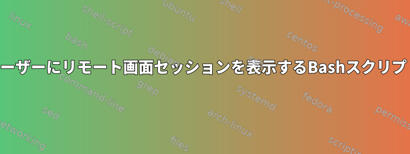 ユーザーにリモート画面セッションを表示するBashスクリプト