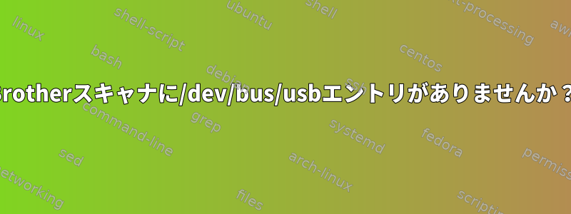 Brotherスキャナに/dev/bus/usbエントリがありませんか？