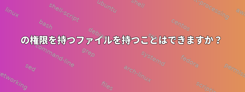 700の権限を持つファイルを持つことはできますか？