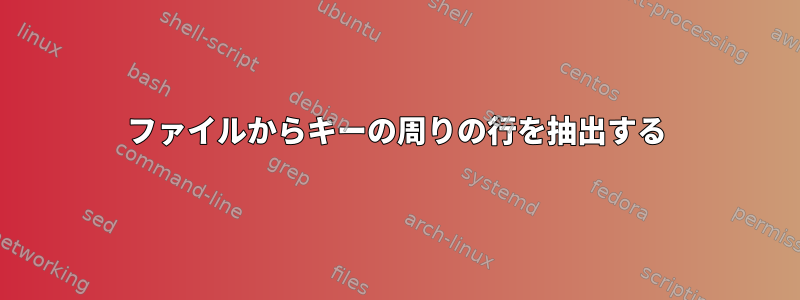 ファイルからキーの周りの行を抽出する