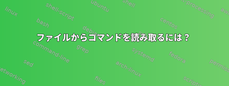 ファイルからコマンドを読み取るには？