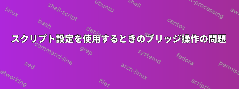 スクリプト設定を使用するときのブリッジ操作の問題