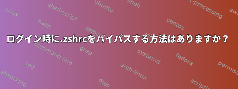 ログイン時に.zshrcをバイパスする方法はありますか？