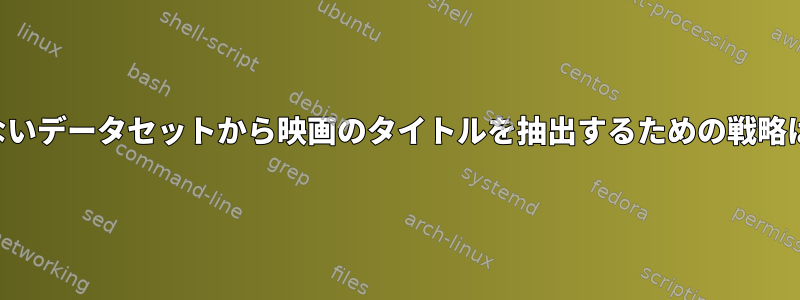 この一様でないデータセットから映画のタイトルを抽出するための戦略は何ですか？