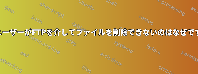 匿名ユーザーがFTPを介してファイルを削除できないのはなぜですか？