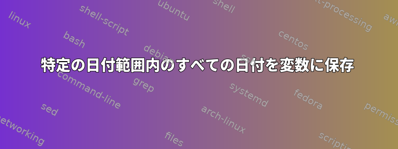 特定の日付範囲内のすべての日付を変数に保存