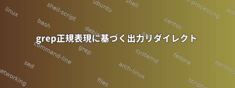 grep正規表現に基づく出力リダイレクト