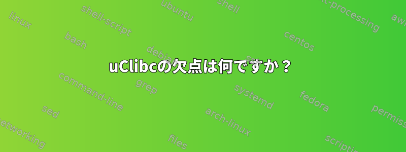 uClibcの欠点は何ですか？