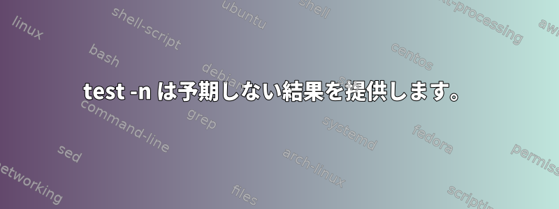 test -n は予期しない結果を提供します。