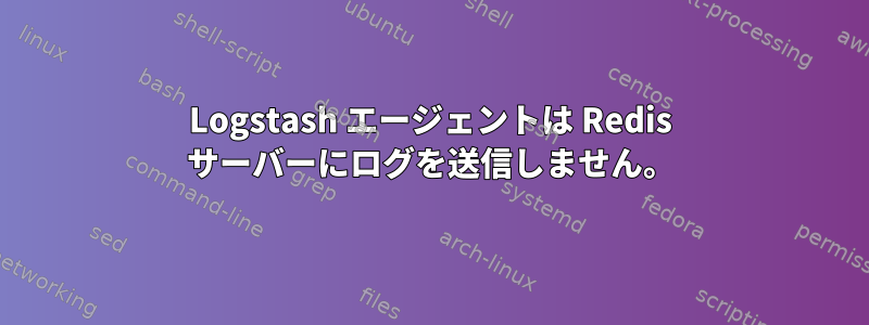 Logstash エージェントは Redis サーバーにログを送信しません。