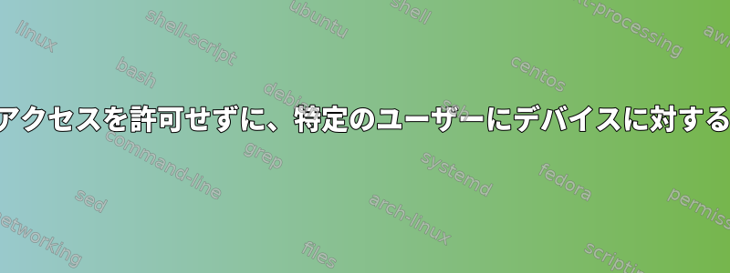 他のユーザーにアクセスを許可せずに、特定のユーザーにデバイスに対する権限を付与する