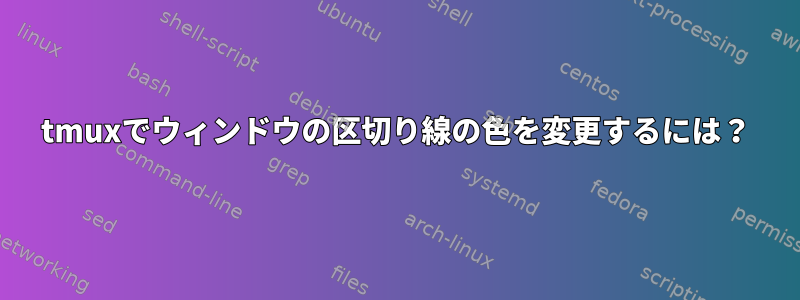 tmuxでウィンドウの区切り線の色を変更するには？