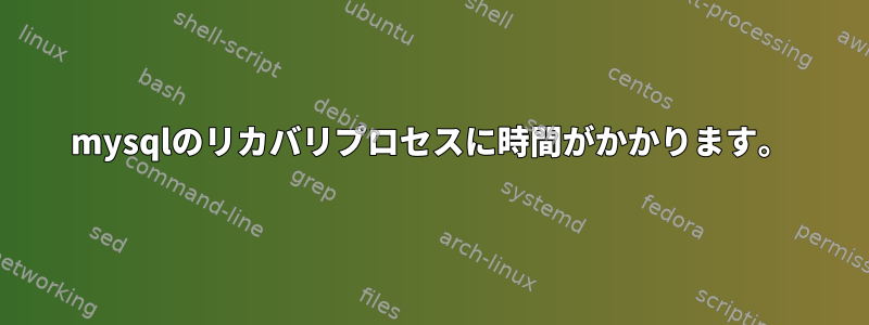 mysqlのリカバリプロセスに時間がかかります。