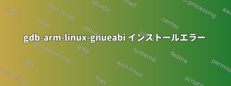 gdb-arm-linux-gnueabi インストールエラー