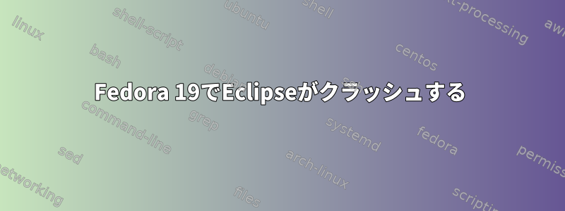 Fedora 19でEclipseがクラッシュする