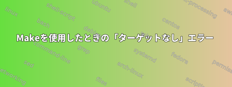 Makeを使用したときの「ターゲットなし」エラー