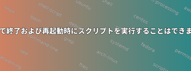 RHEL6で終了および再起動時にスクリプトを実行することはできません。