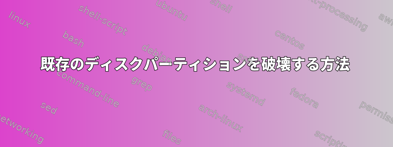 既存のディスクパーティションを破壊する方法