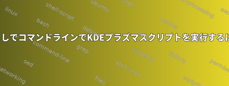 GUIなしでコマンドラインでKDEプラズマスクリプトを実行するには？