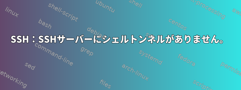 SSH：SSHサーバーにシェルトンネルがありません。