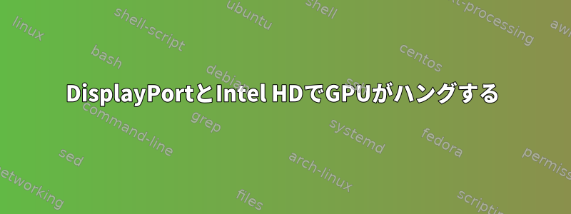 DisplayPortとIntel HDでGPUがハングする