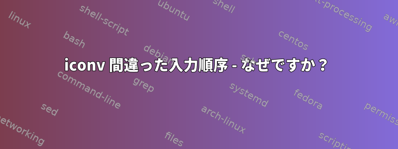 iconv 間違った入力順序 - なぜですか？