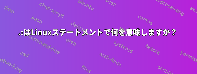 .:はLinuxステートメントで何を意味しますか？