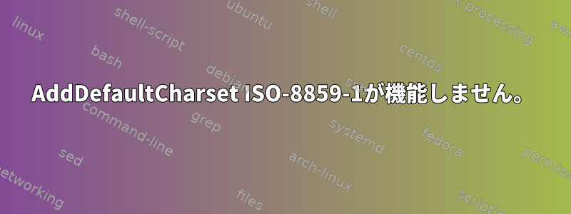 AddDefaultCharset ISO-8859-1が機能しません。