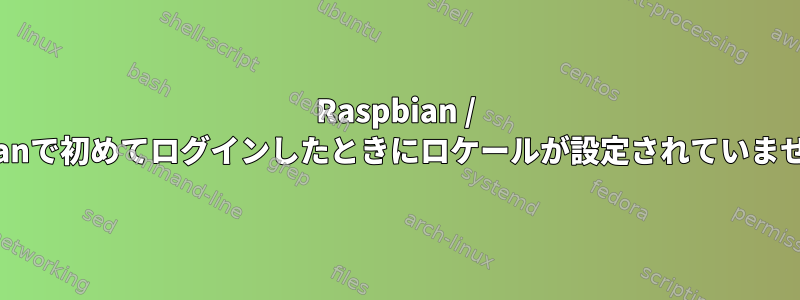 Raspbian / Debianで初めてログインしたときにロケールが設定されていません。