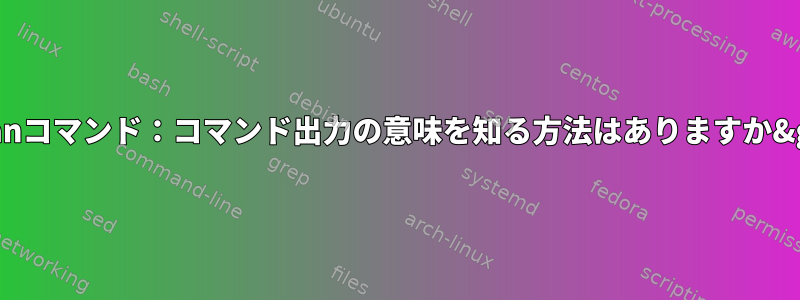 manコマンド：コマンド出力の意味を知る方法はありますか&gt;